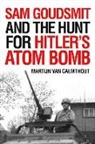 Martijn van Calmthout, Martijn Van Calmthout - Sam Goudsmit and the Hunt for Hitler's Atom Bomb