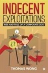 Wong Thomas - Indecent Exploitations: Rise and Fall of a Corporate Zoo