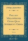 Philipp Melanchthon - Philippi Melanthonis Opera Quae Supersunt Omnia, Vol. 26 (Classic Reprint)