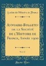Société De L'Histoire De France - Annuaire-Bulletin de la Société de l'Histoire de France, Année 1900, Vol. 37 (Classic Reprint)