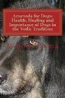 Dr Vinod Verma, Vinod Verma - Ayurveda for Dogs: Health, Healing and Importance of Dogs in the Vedic Tradition: Care and Importance of Dogs in the Vedic Civilisation a