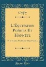 Crafty Crafty - L'Équitation Puérile Et Honnète: Petit Traité, a la Plume Et Au Pinceau (Classic Reprint)