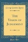 George Gordon Byron - The Vision of Judgement (Classic Reprint)