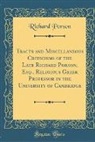 Richard Porson - Tracts and Miscellaneous Criticisms of the Late Richard Porson, Esq., Religious Greek Professor in the University of Cambridge (Classic Reprint)