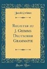 Jacob Grimm - Register zu J. Grimms Deutscher Grammatik (Classic Reprint)
