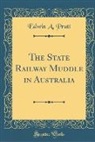 Edwin A. Pratt - The State Railway Muddle in Australia (Classic Reprint)