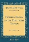 Johann Gottlieb Fichte - Fichtes Reden an die Deutsche Nation (Classic Reprint)