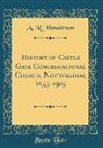A. R. Henderson - History of Castle Gate Congregational Church, Nottingham, 1655-1905 (Classic Reprint)
