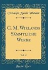 Christoph Martin Wieland - C. M. Wielands Sämmtliche Werke, Vol. 12 (Classic Reprint)