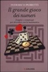 Federico Peiretti - Il grande gioco dei numeri. Enigmi e rompicapi per divertirsi con la matematica