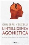 Giuseppe Vercelli - L' intelligenza agonistica. Affrontare le sfide nella vita, nel lavoro, nello sport
