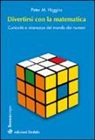 Peter M. Higgins - Divertirsi con la matematica. Curiosità e stranezze del mondo dei numeri