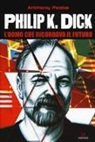 Anthony Peake - Philip K. Dick. L'uomo che ricordava il futuro