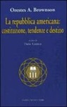 Orestes A. Brownson - La Repubblica americana: costituzione, tendenze e destino
