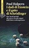 Paul Halpern - I dadi di Einstein e il gatto di Schrödinger. Due menti geniali alle prese con gli enigmi della fisica contemporanea