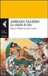 Adriana Valerio - Le ribelli di Dio. Donne e Bibbia tra mito e storia
