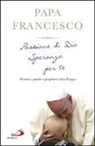 Francesco (Jorge Mario Bergoglio) - Passione di Dio. Speranza per te. Pensieri, parole e preghiere sulla Pasqua