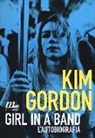 Kim Gordon - Girl in a band. L'autobiografia