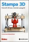 A. Kaziunas France - Stampa 3D. Concetti di base, tutorial e progetti