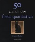 Joanne Baker, P. Nugent, Patrick Nugent - 50 grandi idee. Fisica quantistica
