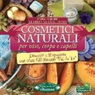 Anna Simone, Glorianna Vaschetto - Cosmetici naturali per viso, corpo e capelli. Divertiti e risparmia con oltre 120 ricette «fai da te»