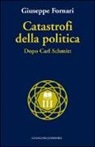 Giuseppe Fornari - Catastrofi della politica. Dopo Carl Schmitt