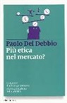 Paolo Del Debbio - Più etica nel mercato? L'inganno di un luogo comune e le responsabilità della politica