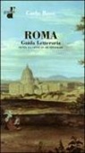 Carlo Raso - Roma. Guida letteraria. Tutta la città in 40 itinerari
