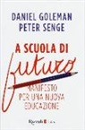 Daniel Goleman, Peter M. Senge - A scuola di futuro. Manifesto per una nuova educazione