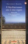 Francesco Alliata - Il Mediterraneo era il mio regno. Memorie di un aristocratico siciliano