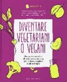 Diventare vegetariani o vegani. Una guida completa di cultura e cucina veg per iniziare a capirne di più e meglio