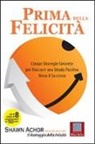 Shawn Achor - Prima della felicità. Cinque strategie concrete per tracciare una strada verso il successo