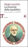 Sergio Luzzatto - La mummia della repubblica. Storia di Mazzini imbalsamato