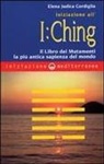 Elena Judica Cordiglia - Iniziazione all'I Ching. Il libro dei mutamenti. La più antica sapienza del mondo