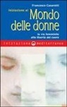 Francesco Casaretti - Iniziazione al mondo delle donne. La via femminile alla libertà del cuore