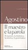 Agostino (Sant'), M. Bettetini - Il maestro e la parola. Il maestro, la dialettica, la retorica, la grammatica. Testo latino a fronte