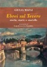 Giulia Mafai - Ebrei sul Tevere. Storia, storie, storielle