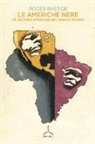 Roger Bastide - Le Americhe nere. Le culture africane nel nuovo mondo
