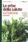 Stefania La Badessa - Le erbe della salute sul balcone. Come coltivare e curare le piante aromatiche. Come utilizzarle in cucina e per stare bene