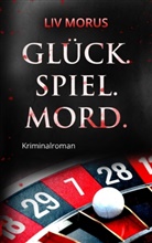 Liv Morus - Glück. Spiel. Mord.