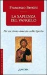 Francesco Bersini - La sapienza del Vangelo. Per un rinnovamento dello spirito