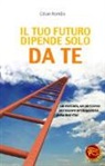 Cesar Romao - Il tuo futuro dipende solo da te. Un metodo, un percorso per essere protagonista della tua vita!
