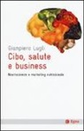 Giampiero Lugli - Cibo, salute e business. Neuroscienze e marketing nutrizionale