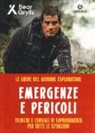 Bear Grylls - Pericoli ed emergenze. Teniche e consigli di sopravvivenza per tutte le situazioni. Le guide del giovane esploratore