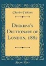 Charles Dickens - Dickens's Dictionary of London, 1882 (Classic Reprint)