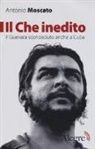 Antonio Moscato - Il Che inedito. Il Guevara sconosciuto, anche a Cuba