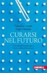 Valentina Fossati, Angela Simone - Curarsi nel futuro. Come staminali e terapia genica stanno cambiando la medicina