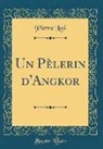 Pierre Loti - Un Pèlerin d'Angkor (Classic Reprint)