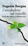 Eugenio Borgna - L' arcobaleno sul ruscello. Figure della speranza