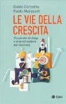 Guido Corbetta, Paolo Morosetti - Le vie della crescita. Corporate strategy e diversificazione del business
